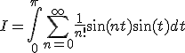 3$I=\int_0^\pi \Bigsum_{n=0}^{\infty}\frac1{n!}\sin(nt)\sin(t) dt